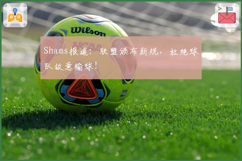 Shams报道：联盟颁布新规，杜绝球队故意输球！