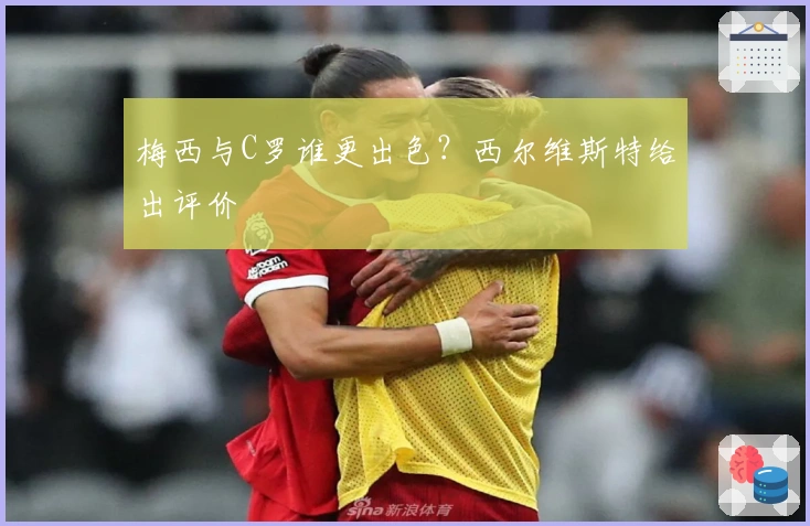 梅西与C罗谁更出色？西尔维斯特给出评价