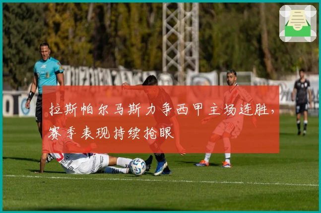 拉斯帕尔马斯力争西甲主场连胜，赛季表现持续抢眼